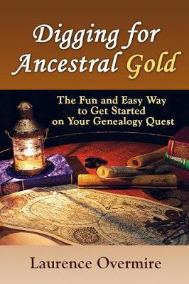 Digging for Ancestral Gold: The Fun and Easy Way to Get Started on Your Genealogy Quest (Paperback)