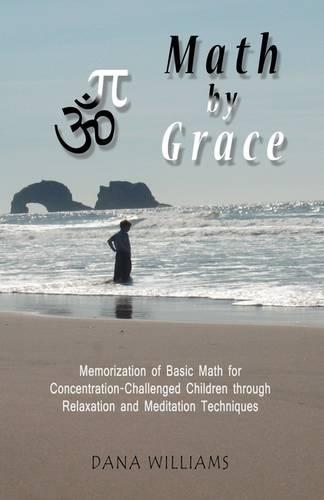 Math by Grace: Memorization of Basic Math for Concentration-Challenged Children Through Relaxation and Meditation Techniques (Paperback)
