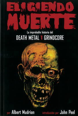 Eligiendo Muerte: La improbable historia del Death Metal Y Grindcore (Paperback)