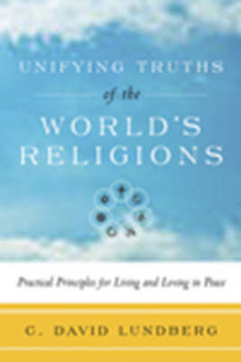 Unifying Truths of the World's Religions: Practical Principles for Living and Loving in Peace (Paperback)