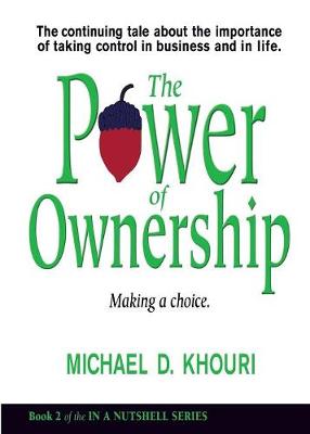 The Power of Ownership: Making a Choice: The Continuing Tale about the Importance of Taking Ownership in Business and in Life. - In a Nutshell 2 (Paperback)
