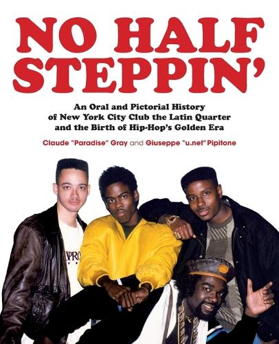 No Half Steppin': An Oral and Pictorial History of New York City Club the Latin Quarter and the Birth of Hip-Hop's Golden Era (Paperback)