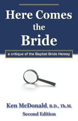 Here Comes The Bride: A Critique of the Baptist Bride Heresy (Paperback)