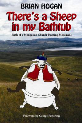 Theres a Sheep in My Bathtub: Birth of a Mongolian Church Planting Movement (Paperback)