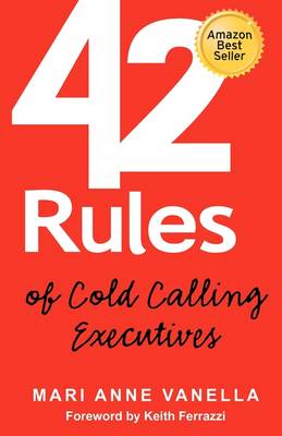 42 Rules of Cold Calling Executives: A Practical Guide for Telesales, Telemarketing, Direct Marketing and Lead Generation (Paperback)