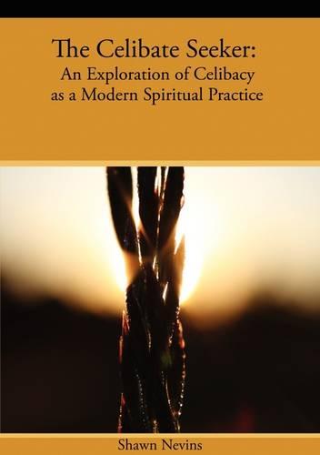 The Celibate Seeker: An Exploration of Celibacy as a Modern Spiritual Practice (Paperback)