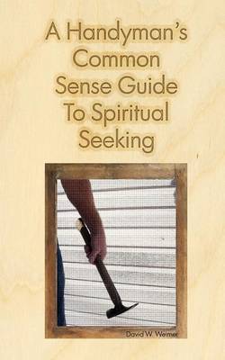 A Handyman's Common Sense Guide to Spiritual Seeking (Paperback)