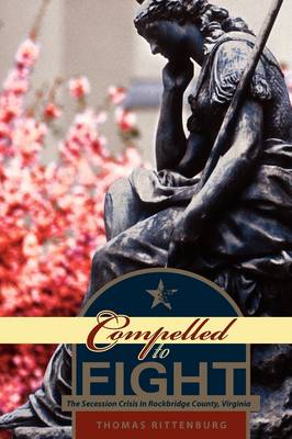Compelled to Fight, The Seccession Crisis in Rockbridge County, Virginia (Paperback)