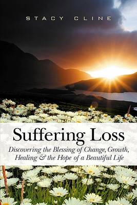 Suffering Loss: Discovering the Blessing of Change, Growth, Healing & the Hope of a Beautiful Life (Paperback)