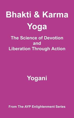 Bhakti and Karma Yoga - The Science of Devotion and Liberation Through Action (Paperback)