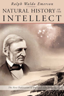 Natural History of the Intellect: the Last Lectures of Ralph Waldo Emerson (Paperback)
