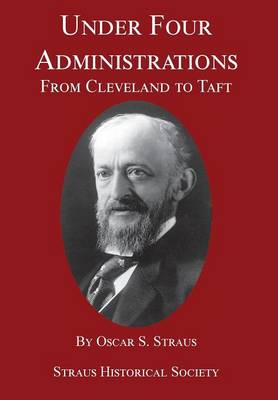 Under Four Administrations: From Cleveland to Taft (Hardback)