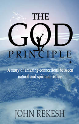 The God Principle: A Story of Amazing Connections Between Natural and Spiritual Realms (Paperback)