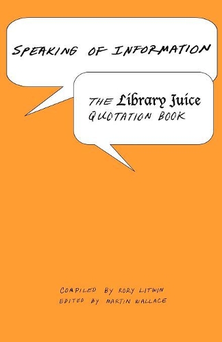 Speaking of Information: The Library Juice Quotation Book (Paperback)