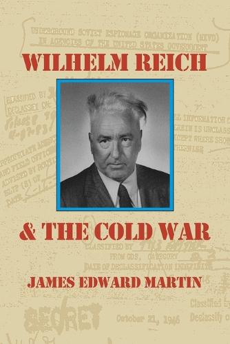 Wilhelm Reich and the Cold War: The True Story of How a Communist Spy Team, Government Hoodlums and Sick Psychiatrists Destroyed Sexual Science and Co (Paperback)
