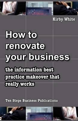 How to Renovate Your Business: The Information Best Practice Makeover That Really Works (Paperback)
