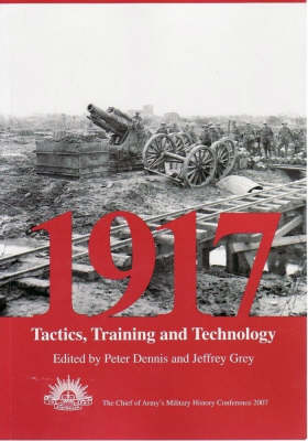 1917: Tactics, Training and Technology : The 2007 Chief of Army Military History Conference (Paperback)