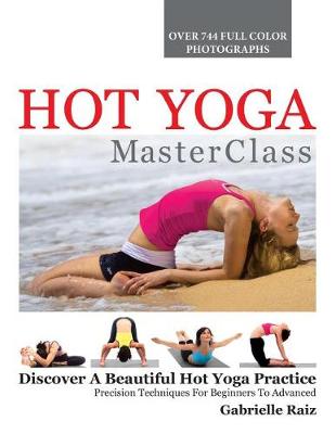 Hot Yoga Masterclass: Discover a Beautiful Hot Yoga Practice, Precision Techniques for Beginners to Advanced (Paperback)