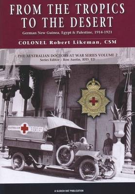 From the Tropics to the Desert: Australian Doctors in the Campaigns in German New Guinea, Egypt and Palestine (Paperback)