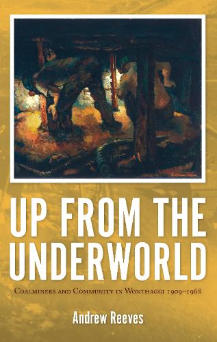 Up from the Underworld: Coalminers and Community in Wonthaggi 1909-1968 (Paperback)