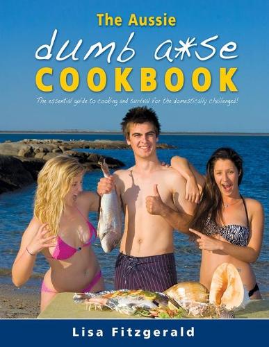 The Aussie Dumb A*se Cookbook: The essential guide to cooking and survival for the domestically challenged! (Paperback)