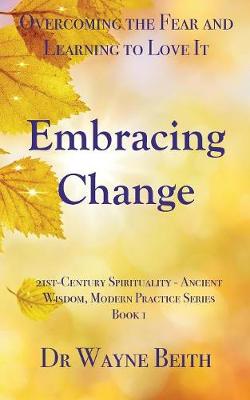 Embracing Change: Overcoming the Fear and Learning to Love It - 21st-Century Spirituality 1 (Paperback)