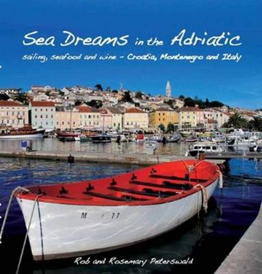 Sea Dreams in the Adriatic: Sailing, seafood and wine - Croatia, Montenegro and Italy (Paperback)