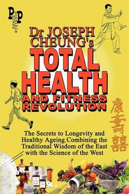 Dr Joseph Cheung's Total Health and Fitness Revolution: The Secrets to Longevity and Healthy Ageing, Combining the Traditional Wisdom of the East with the Science of the West (Paperback)