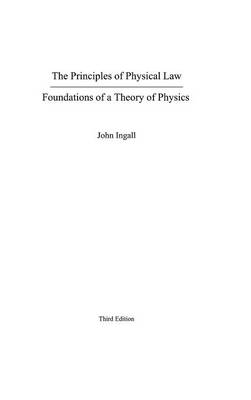 The Principles of Physical Law: Foundations of a Theory of Physics (Hardback)