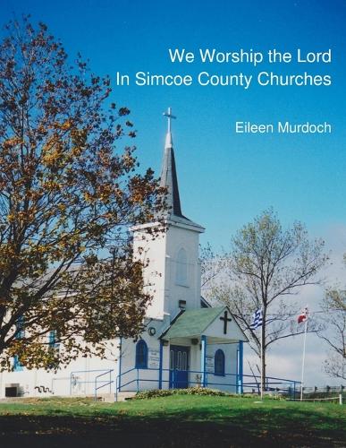 We Worship the Lord in Simcoe County Churches (Paperback)