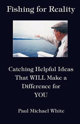 Fishing for Reality: Catching Helpful Ideas That WILL Make a Difference for YOU (Paperback)
