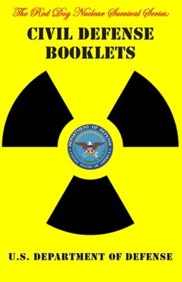 Civil Defense Booklets: U.S. Government Advice on Nuclear Bomb Survival - Including Surviving Atomic Bomb Blast, Understanding Nuclear Radiation and Building Fallout Shelters Against Radioactivity from Nuclear Fallout. (Paperback)