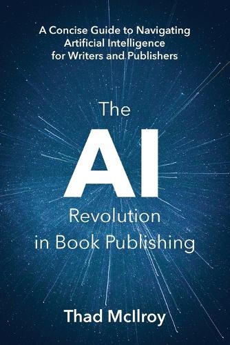 The AI Revolution in Book Publishing by Thad McIlroy | Waterstones