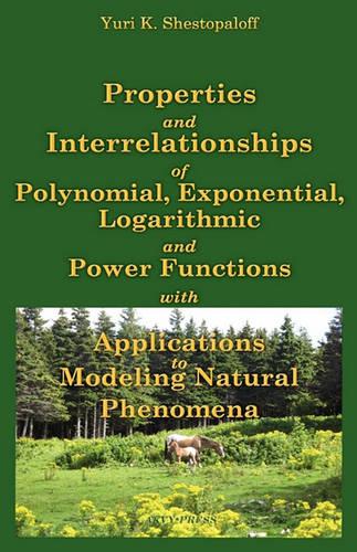 Properties and Interrelationships of Polynomial, Exponential, Logarithmic and Power Functions with Applications to Modeling Natural Phenomena (Hardback)