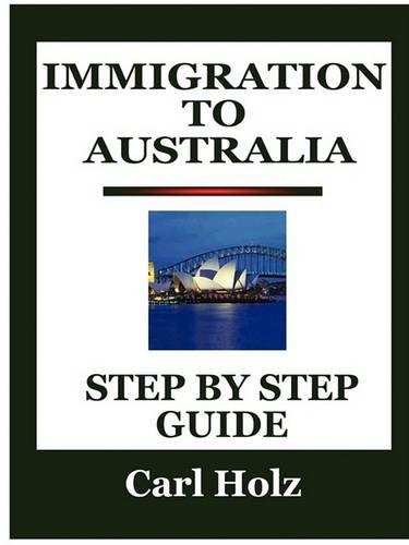 Immigration To Australia: Step By Step Guide (Paperback)