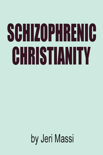 Schizophrenic Christianity: How Christian Fundamentalism Attracts and Protects Sociopaths, Abusive Pastors, and Child Molesters (Paperback)
