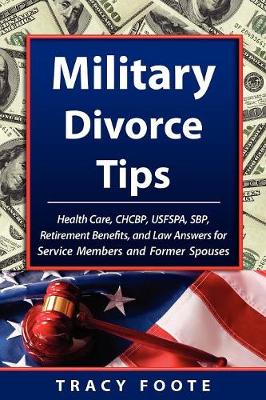 Military Divorce Tips: Health Care Chcbp, Uniformed Services Former Spouses Protection ACT Usfspa, Survivor Benefit Plan Sbp, Retirement Bene (Paperback)