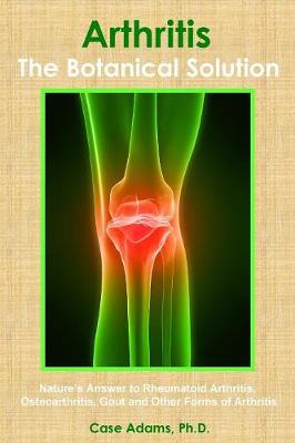 Arthritis - The Botanical Solution: Nature's Answer to Rheumatoid Arthritis, Osteoarthritis, Gout and Other Forms of Arthritis (Paperback)