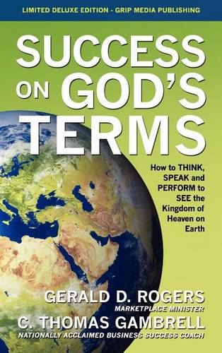 Success on God's Terms: How to Think, Speak and Perform to See the Kingdom of Heaven on Earth (Hardback)