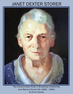 Janet Dexter Storer: The Consummate Artist of Broadway Celebrities and Maine's Rural Life 1895-1980 (Paperback)