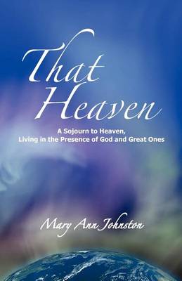That Heaven: A Sojourn to Heaven, Living in the Presence of God and Great Ones (Paperback)