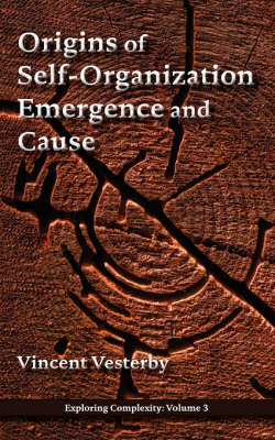 Origins of Self-Organization, Emergence and Cause - Exploring Complexity (Paperback)