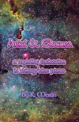 Ariel & Electra: A Wyrding Lucination in Thirty/Nine Parts (Paperback)