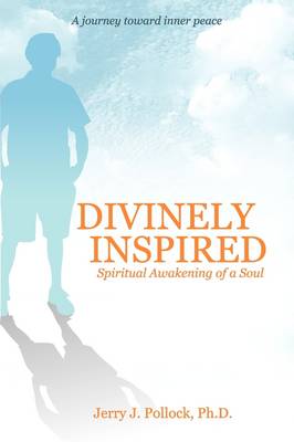Divinely Inspired: Spiritual Awakening of a Soul, from Bipolar, Primal Therapy, Suicide and Science to God's Miracles (Paperback)