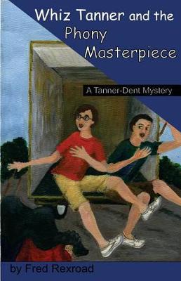 Whiz Tanner and the Phony Masterpiece - Tanner-Dent Mysteries 1 (Paperback)