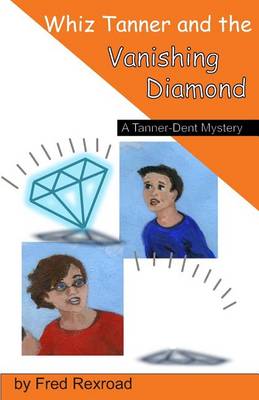 Whiz Tanner and the Vanishing Diamond - Tanner-Dent Mysteries 2 (Paperback)