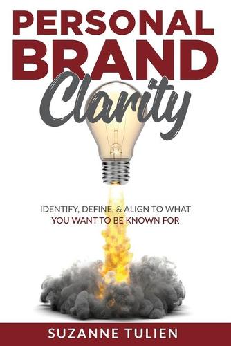 Personal Brand Clarity: Identify, Define, & Align to What You Want to be Known For (Paperback)