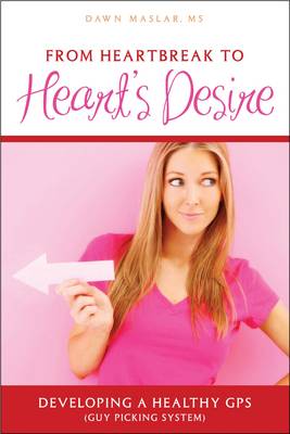 From Heartbreak to Heart's Desire: Developing a Healthy GPS (Guy Picking System) (Paperback)
