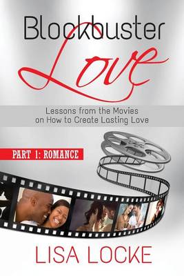 Blockbuster Love - Part 1: Romance: Lessons from the Movies on How to Create Lasting Love - Blockbuster Love 1 (Paperback)