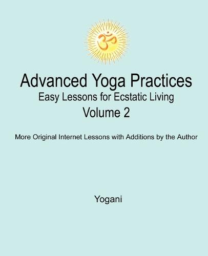 Advanced Yoga Practices - Easy Lessons for Ecstatic Living, Volume 2 (Paperback)